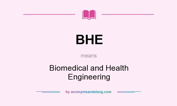 What does BHE mean? It stands for Biomedical and Health Engineering