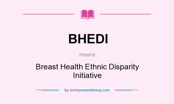 What does BHEDI mean? It stands for Breast Health Ethnic Disparity Initiative
