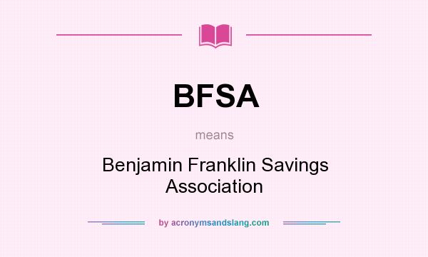 What does BFSA mean? It stands for Benjamin Franklin Savings Association
