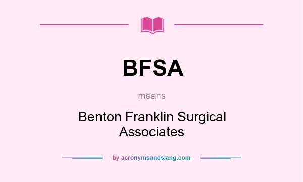 What does BFSA mean? It stands for Benton Franklin Surgical Associates