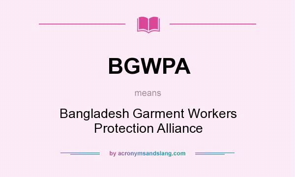 What does BGWPA mean? It stands for Bangladesh Garment Workers Protection Alliance