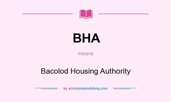What does BHA mean? It stands for Bacolod Housing Authority