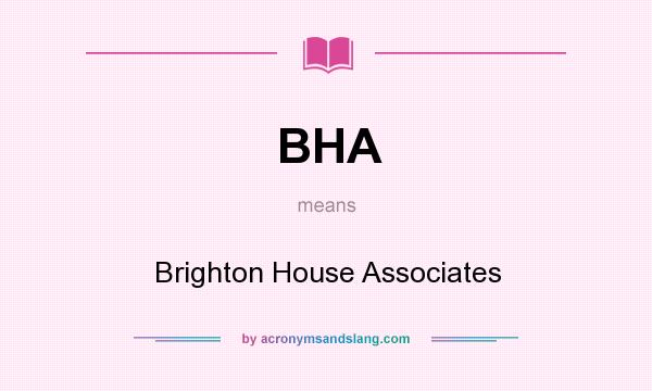 What does BHA mean? It stands for Brighton House Associates