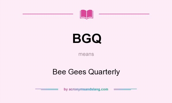 What does BGQ mean? It stands for Bee Gees Quarterly