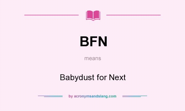 What does BFN mean? It stands for Babydust for Next