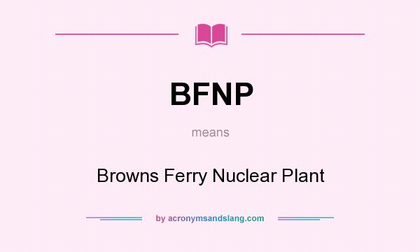 What does BFNP mean? It stands for Browns Ferry Nuclear Plant