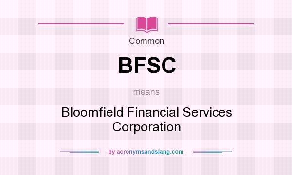 What does BFSC mean? It stands for Bloomfield Financial Services Corporation