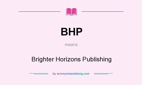 What does BHP mean? It stands for Brighter Horizons Publishing
