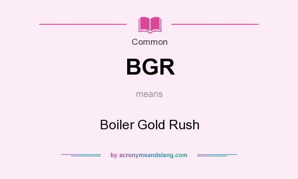 What does BGR mean? It stands for Boiler Gold Rush