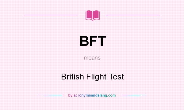 What does BFT mean? It stands for British Flight Test