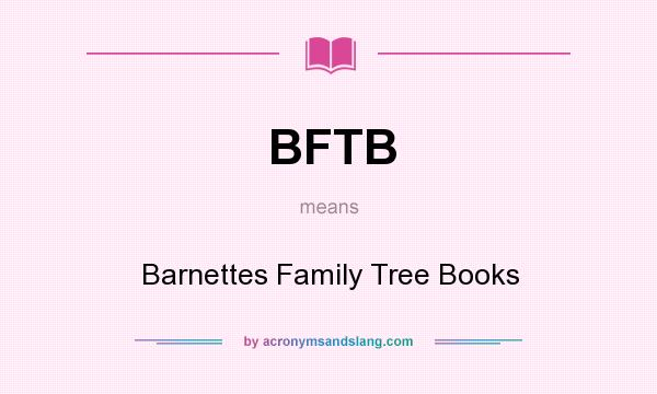 What does BFTB mean? It stands for Barnettes Family Tree Books