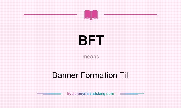 What does BFT mean? It stands for Banner Formation Till