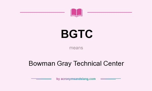 What does BGTC mean? It stands for Bowman Gray Technical Center