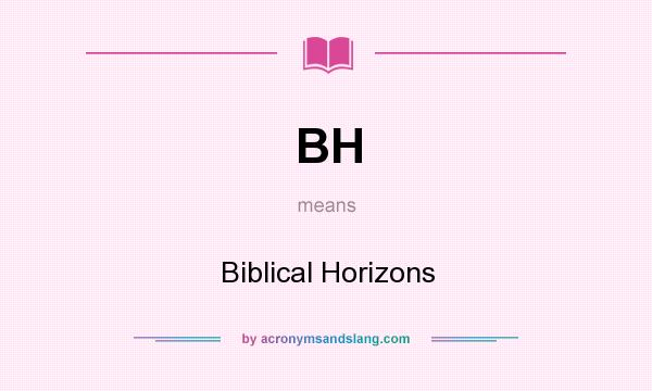 What does BH mean? It stands for Biblical Horizons