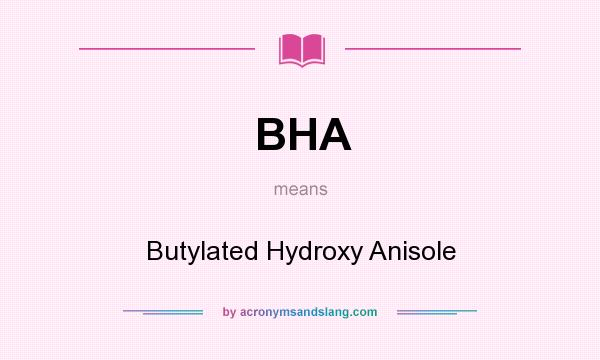What does BHA mean? It stands for Butylated Hydroxy Anisole