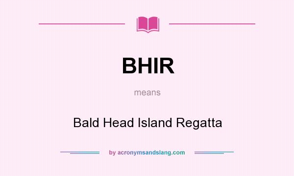 What does BHIR mean? It stands for Bald Head Island Regatta