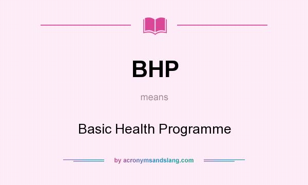 What does BHP mean? It stands for Basic Health Programme