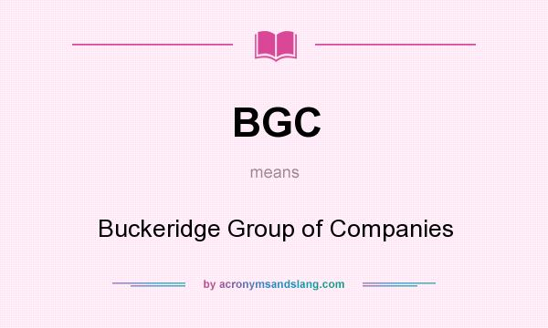 What does BGC mean? It stands for Buckeridge Group of Companies