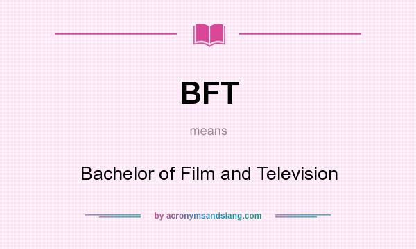 What does BFT mean? It stands for Bachelor of Film and Television