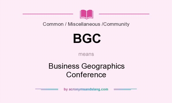 What does BGC mean? It stands for Business Geographics Conference
