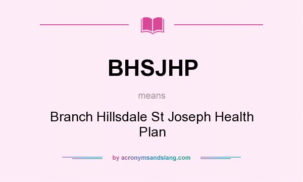 What does BHSJHP mean? It stands for Branch Hillsdale St Joseph Health Plan