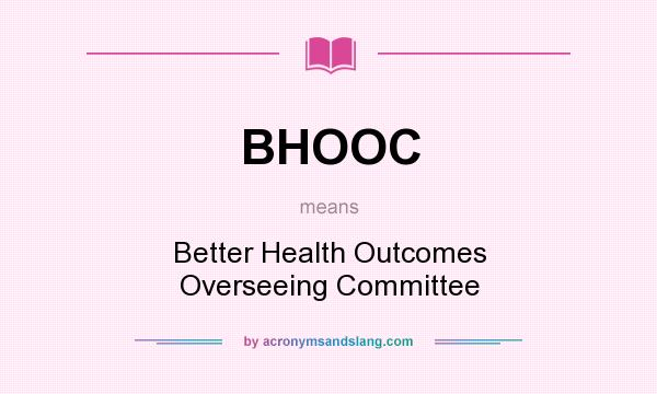 What does BHOOC mean? It stands for Better Health Outcomes Overseeing Committee