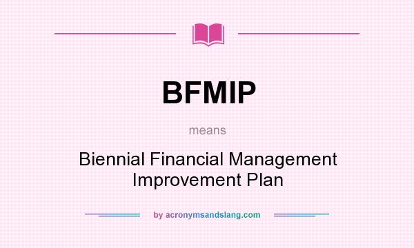 What does BFMIP mean? It stands for Biennial Financial Management Improvement Plan