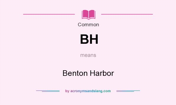 What does BH mean? It stands for Benton Harbor