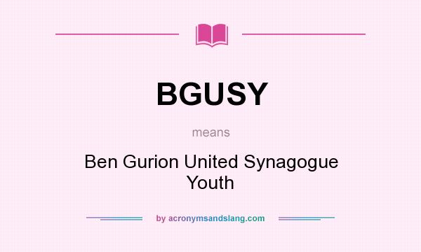 What does BGUSY mean? It stands for Ben Gurion United Synagogue Youth