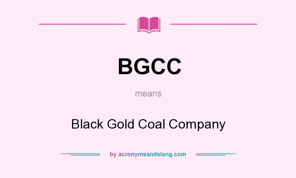 What does BGCC mean? It stands for Black Gold Coal Company