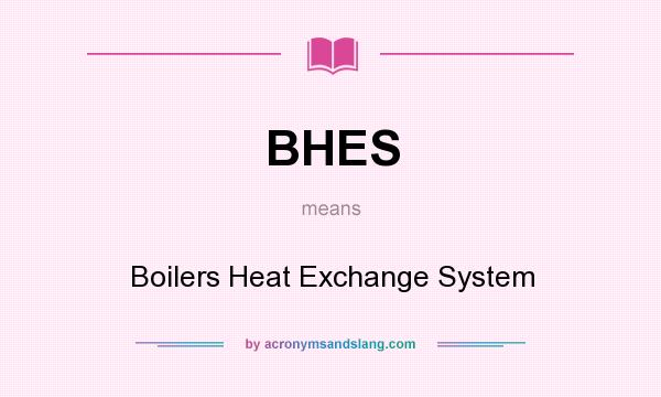 What does BHES mean? It stands for Boilers Heat Exchange System