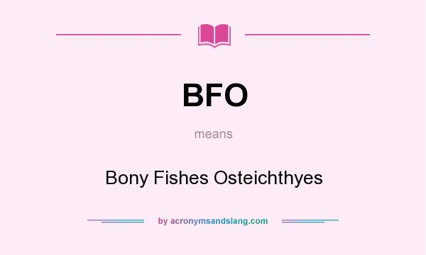 What does BFO mean? It stands for Bony Fishes Osteichthyes