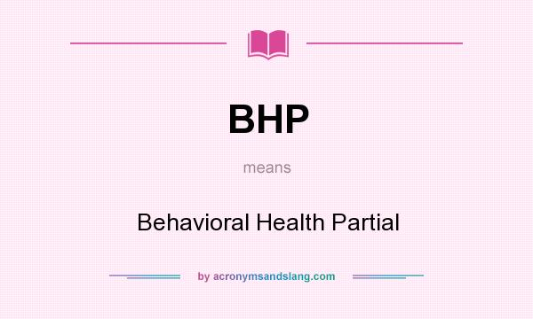 What does BHP mean? It stands for Behavioral Health Partial