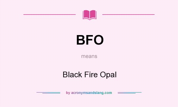 What does BFO mean? It stands for Black Fire Opal