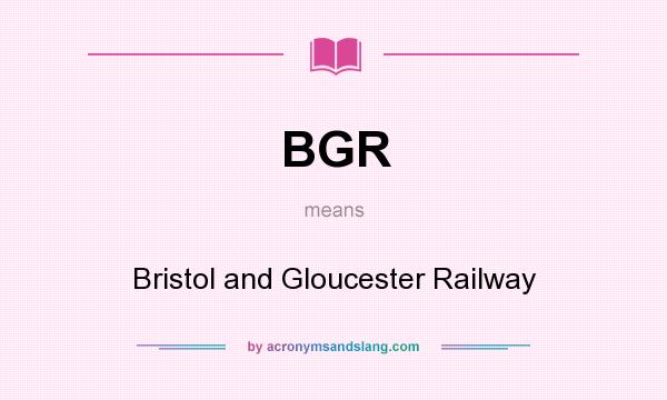 What does BGR mean? It stands for Bristol and Gloucester Railway