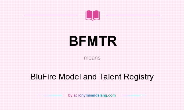 What does BFMTR mean? It stands for BluFire Model and Talent Registry