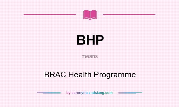 What does BHP mean? It stands for BRAC Health Programme
