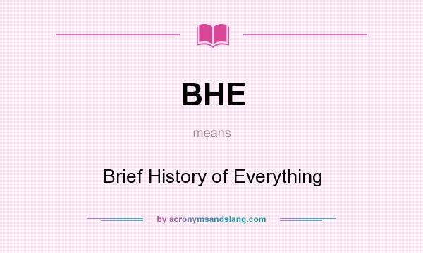 What does BHE mean? It stands for Brief History of Everything