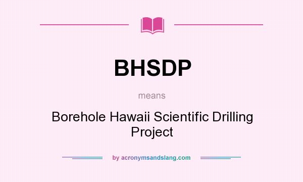 What does BHSDP mean? It stands for Borehole Hawaii Scientific Drilling Project