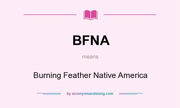 What does BFNA mean? It stands for Burning Feather Native America