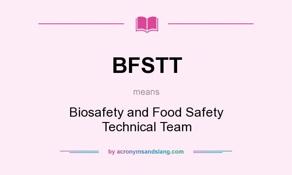 What does BFSTT mean? It stands for Biosafety and Food Safety Technical Team