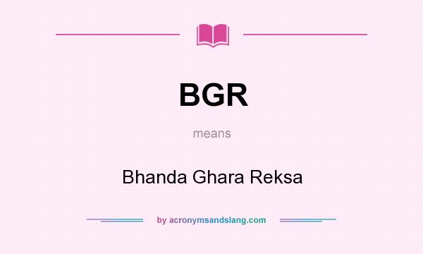 What does BGR mean? It stands for Bhanda Ghara Reksa