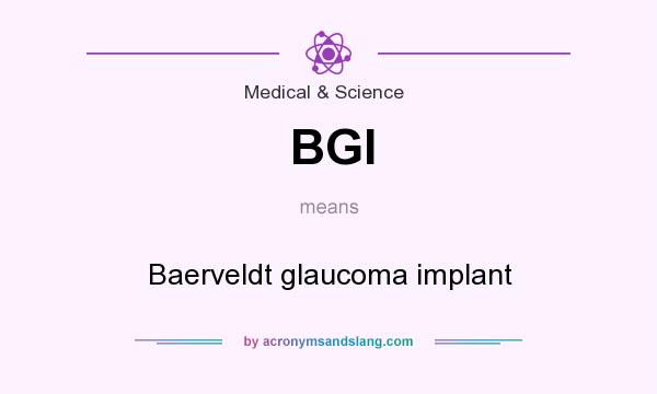 What does BGI mean? It stands for Baerveldt glaucoma implant