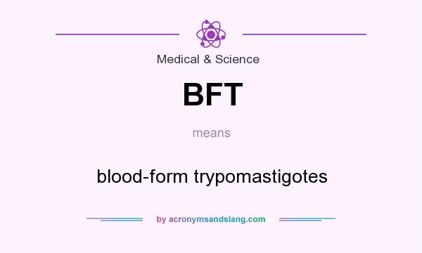 What does BFT mean? It stands for blood-form trypomastigotes