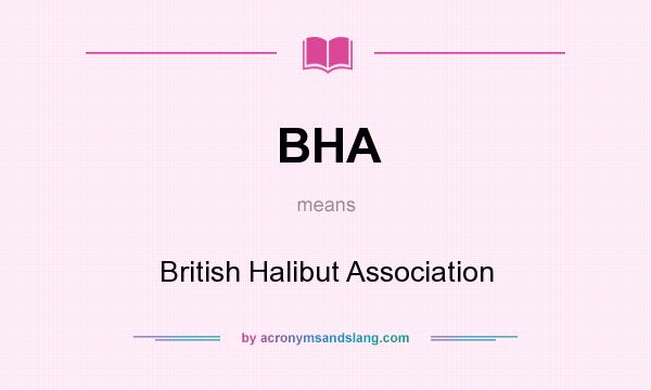What does BHA mean? It stands for British Halibut Association