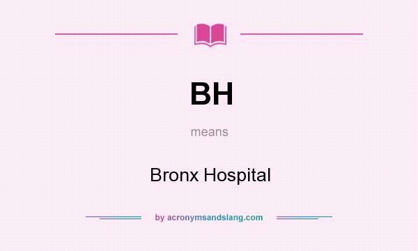 What does BH mean? It stands for Bronx Hospital
