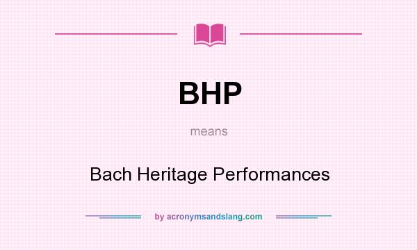 What does BHP mean? It stands for Bach Heritage Performances