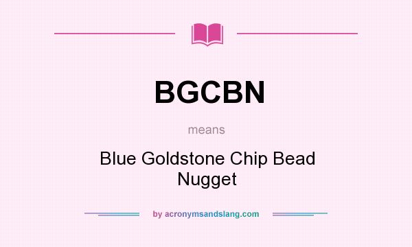 What does BGCBN mean? It stands for Blue Goldstone Chip Bead Nugget