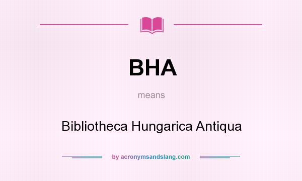 What does BHA mean? It stands for Bibliotheca Hungarica Antiqua