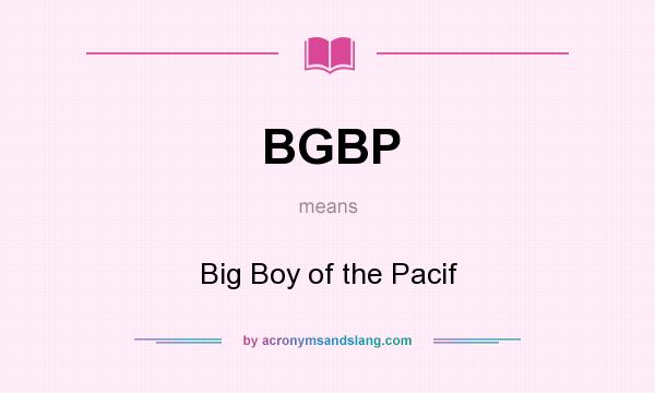 What does BGBP mean? It stands for Big Boy of the Pacif